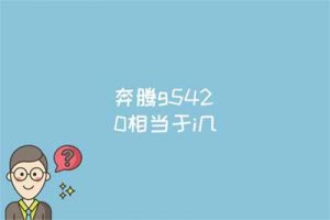 奔腾g5420相当于i几?奔腾 g5420 能吃鸡么