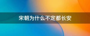 宋朝为什么不定都长安