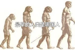 最早的人类是哪国人 最早的人类-能人