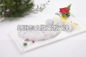 虾滑怎么做又嫩又弹 做虾滑的技巧