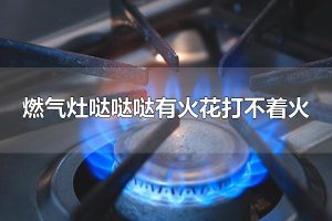 燃气灶哒哒哒有火花打不着火 如何保养燃气灶