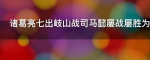诸葛亮七出岐山战司马懿屡战屡胜为什么还是不能一统天下呢