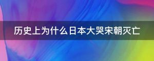 历史上为什么日本大哭宋朝灭亡