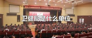 卫健局是什么单位 卫健局全称是什么