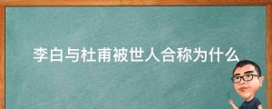 李白与杜甫被世人合称为什么