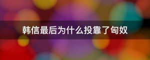 韩信最后为什么投靠了匈奴
