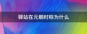 驿站在元朝时称为什么