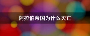 阿拉伯帝国为什么灭亡