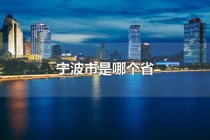 宁波市是哪个省 宁波市是浙江省