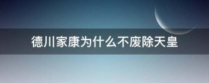 德川家康为什么不废除天皇