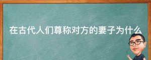 在古代人们尊称对方的妻子为什么
