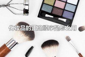 化妆品的正确顺序是怎么用 为什么化妆前必须要进行护肤