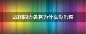 战国四大名将为什么没乐毅