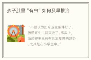 孩子肚里“有虫”如何及早根治