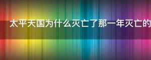 太平天国为什么灭亡了那一年灭亡的一共存在了多长时间