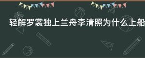 轻解罗裳独上兰舟李清照为什么上船上脱罗裳呢