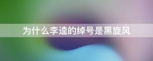 为什么李逵的绰号是黑旋风