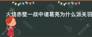 火烧赤壁一战中诸葛亮为什么派关羽守华容道而不派张飞呢