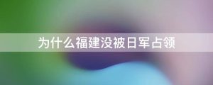 为什么福建没被日军占领