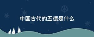 中国古代的五德是什么