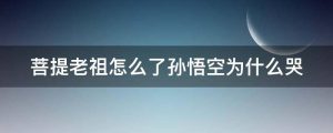 菩提老祖怎么了孙悟空为什么哭