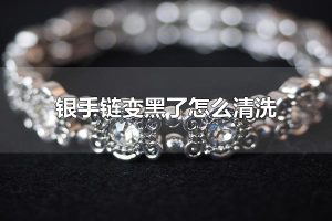 银手链变黑了怎么清洗 银手链为什么会变黑
