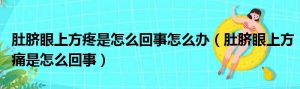 肚脐眼上方疼是怎么回事怎么办（肚脐眼上方痛是怎么回事）