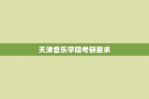 天津音乐学院考研要求