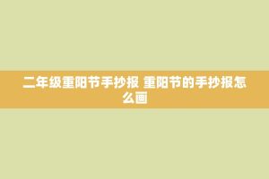 二年级重阳节手抄报 重阳节的手抄报怎么画