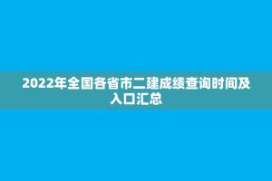 2022年全国各省市二建成绩查询时间及入口汇总