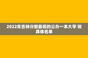 2022年吉林分数更低的公办一本大学 附具体名单