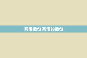 残酒造句 残酒的造句