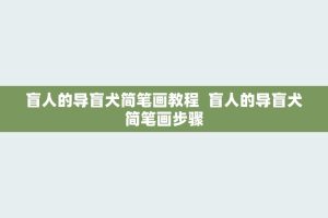 盲人的导盲犬简笔画教程 盲人的导盲犬简笔画步骤