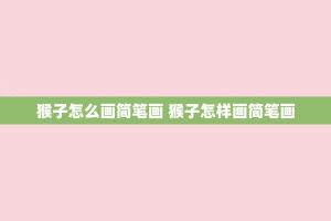猴子怎么画简笔画 猴子怎样画简笔画