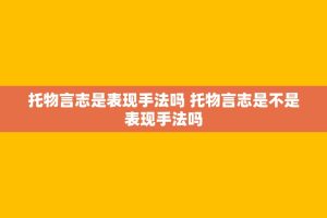托物言志是表现手法吗 托物言志是不是表现手法吗