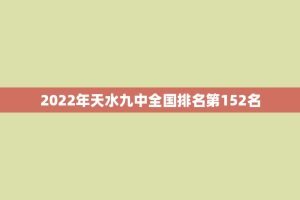 2022年天水九中全国排名第152名