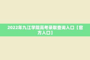 2022年九江学院高考录取查询入口【官方入口】