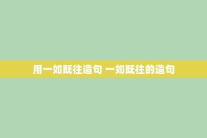 用一如既往造句 一如既往的造句