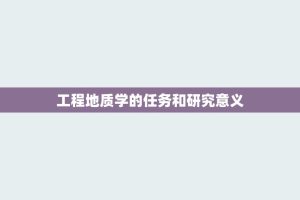 工程地质学的任务和研究意义