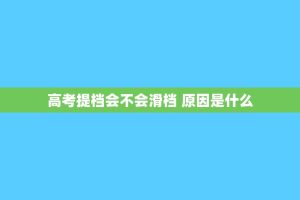 高考提档会不会滑档 原因是什么