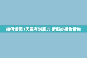 如何请假1天最有说服力 请假妙招告诉你