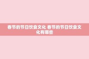 春节的节日饮食文化 春节的节日饮食文化有哪些