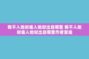 我不入地狱谁入地狱出自哪里 我不入地狱谁入地狱出自哪里作者是谁