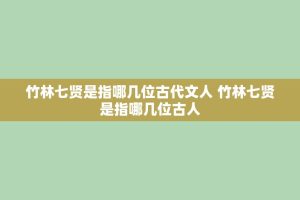 竹林七贤是指哪几位古代文人 竹林七贤是指哪几位古人