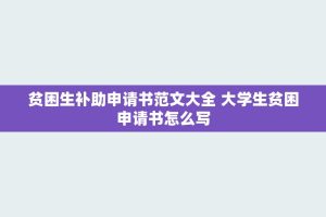 贫困生补助申请书范文大全 大学生贫困申请书怎么写