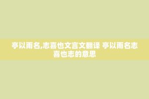 亭以雨名,志喜也文言文翻译 亭以雨名志喜也志的意思