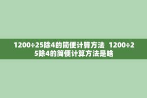 1200÷25除4的简便计算 *** 1200÷25除4的简便计算 *** 是啥