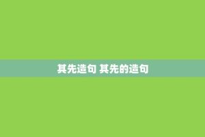 其先造句 其先的造句