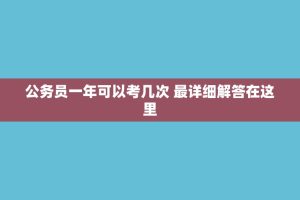 公务员一年可以考几次 最详细解答在这里