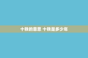 十秩的意思 十秩是多少年